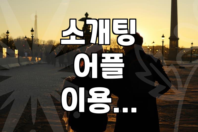 요즘 소개팅 서비스 활용할 때 꼭 따져봐야 할 현실적인 기준들